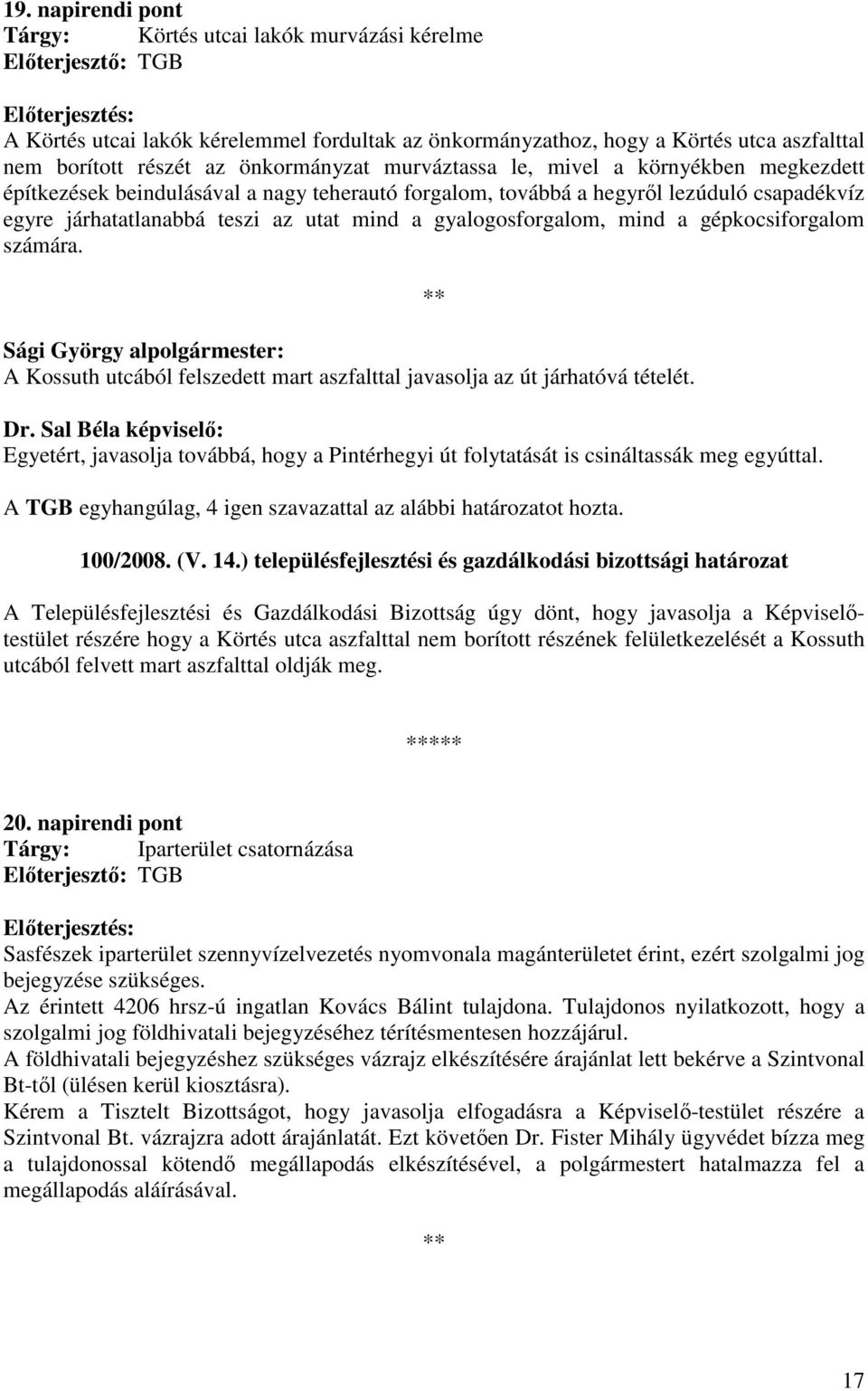 mind a gépkocsiforgalom számára. Sági György alpolgármester: A Kossuth utcából felszedett mart aszfalttal javasolja az út járhatóvá tételét. Dr.