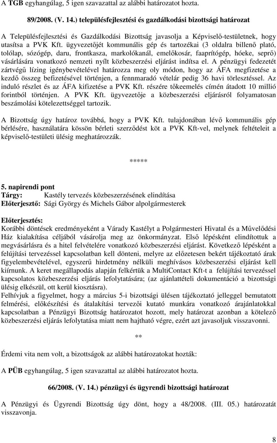 ügyvezetıjét kommunális gép és tartozékai (3 oldalra billenı plató, tolólap, sózógép, daru, frontkasza, markolókanál, emelıkosár, faaprítógép, hóeke, seprı) vásárlására vonatkozó nemzeti nyílt
