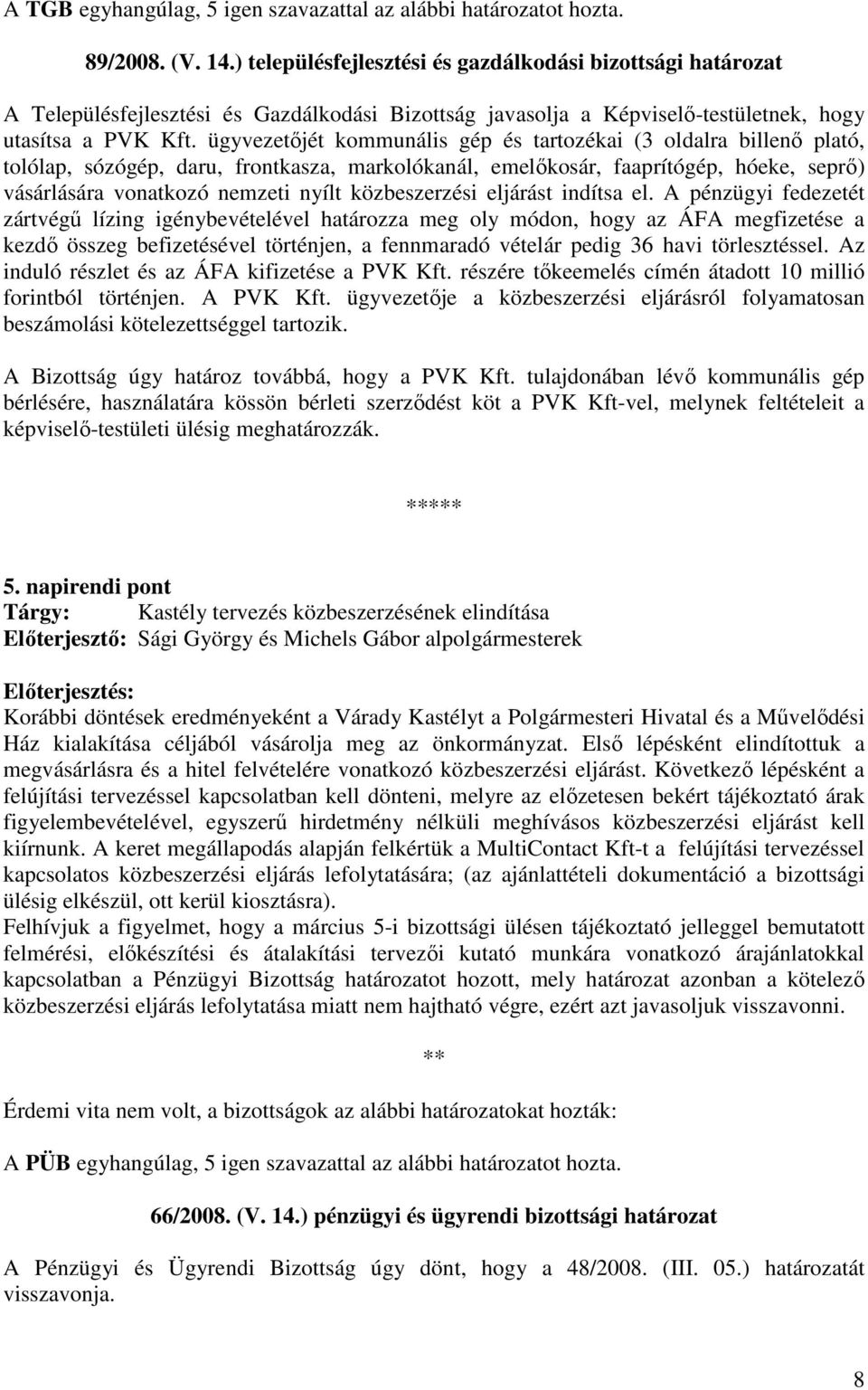 ügyvezetıjét kommunális gép és tartozékai (3 oldalra billenı plató, tolólap, sózógép, daru, frontkasza, markolókanál, emelıkosár, faaprítógép, hóeke, seprı) vásárlására vonatkozó nemzeti nyílt