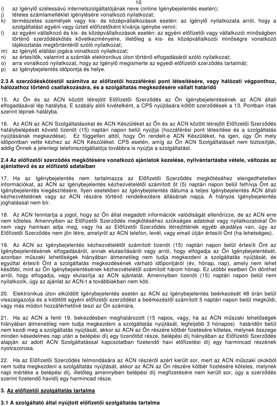 egyéni előfizetői vagy vállalkozói minőségben történő szerződéskötés következményeire, illetőleg a kis- és középvállalkozói minőségre vonatkozó tájékoztatás megtörténtéről szóló nyilatkozat; m) az