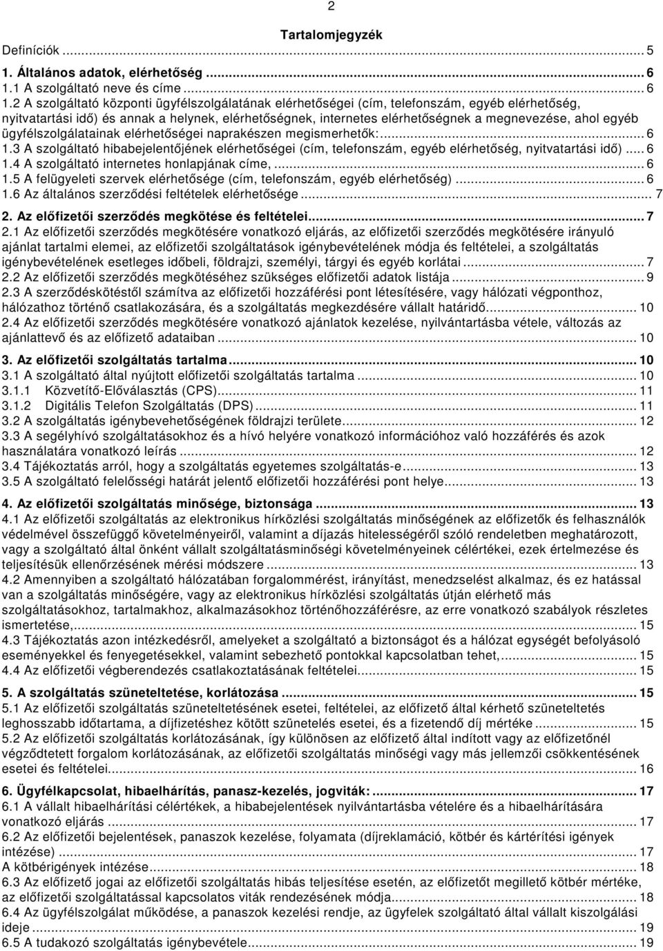 2 A szolgáltató központi ügyfélszolgálatának elérhetőségei (cím, telefonszám, egyéb elérhetőség, nyitvatartási idő) és annak a helynek, elérhetőségnek, internetes elérhetőségnek a megnevezése, ahol