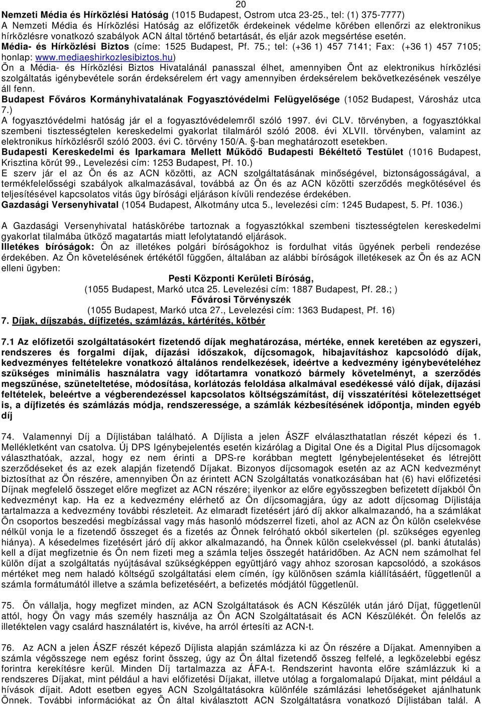 azok megsértése esetén. Média- és Hírközlési Biztos (címe: 1525 Budapest, Pf. 75.; tel: (+36 1) 457 7141; Fax: (+36 1) 457 7105; honlap: www.mediaeshirkozlesibiztos.