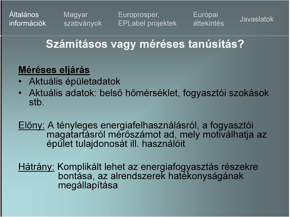 stb. Előny: A tényleges energiafelhasználásról, a fogyasztói magatartásról mérőszámot ad, mely