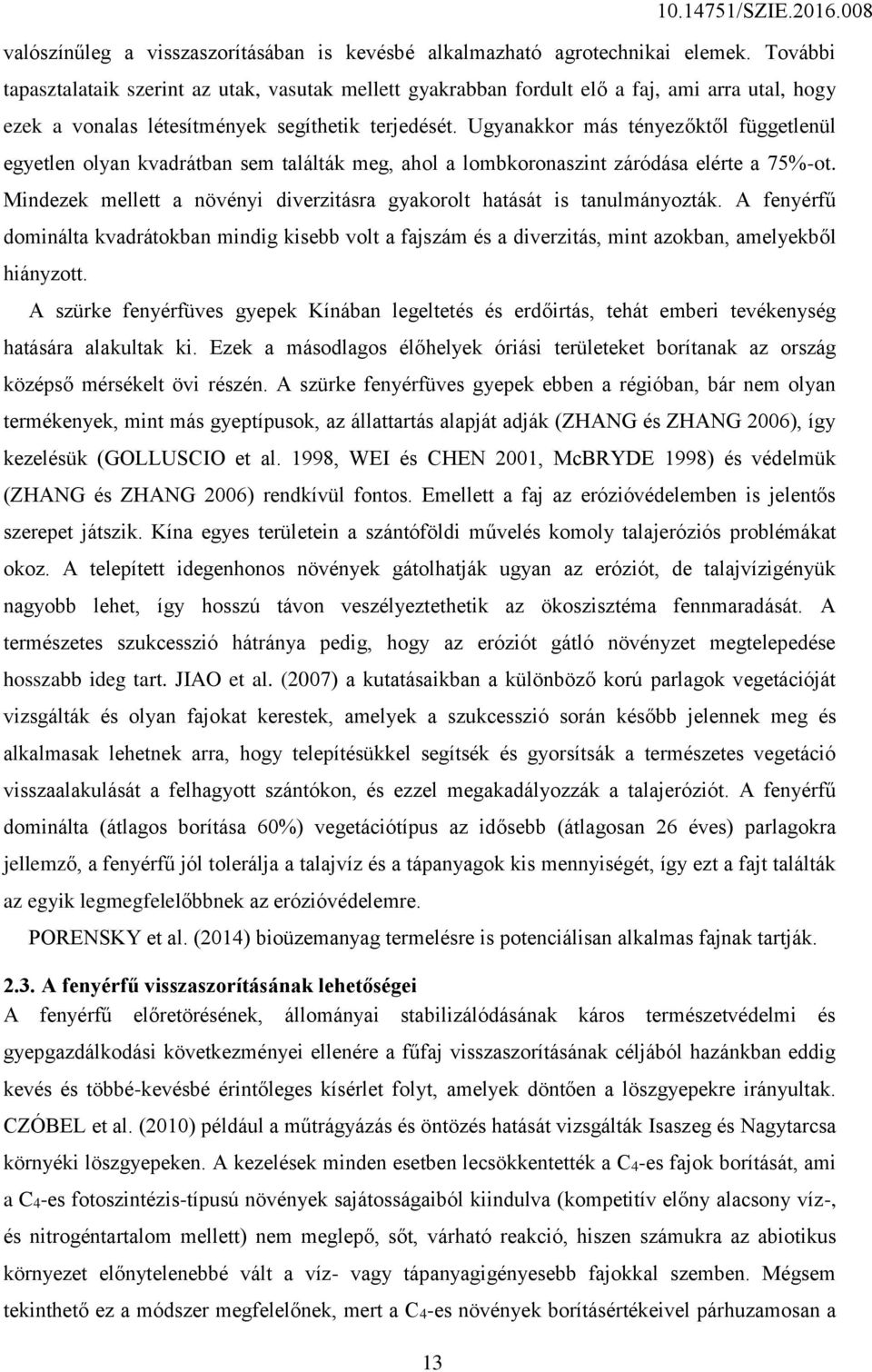 Ugyanakkor más tényezőktől függetlenül egyetlen olyan kvadrátban sem találták meg, ahol a lombkoronaszint záródása elérte a 75%-ot.