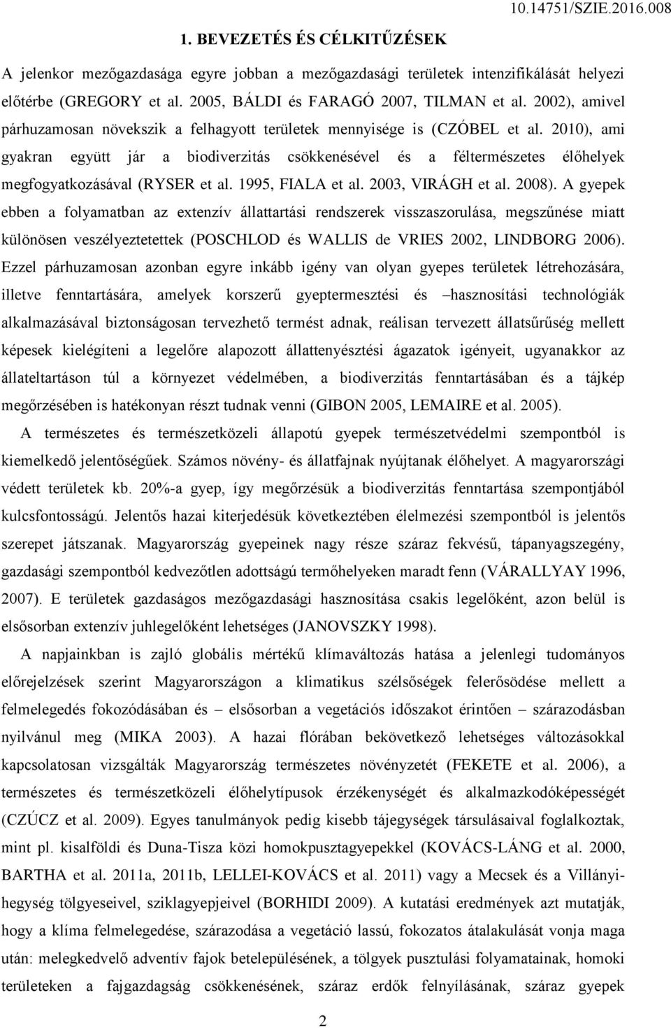 2010), ami gyakran együtt jár a biodiverzitás csökkenésével és a féltermészetes élőhelyek megfogyatkozásával (RYSER et al. 1995, FIALA et al. 2003, VIRÁGH et al. 2008).