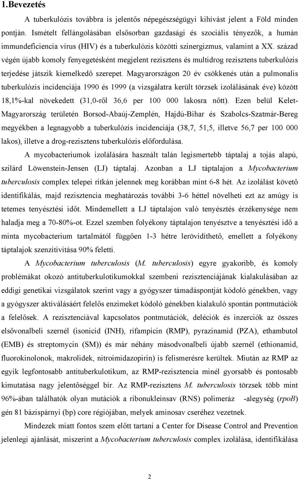 század végén újabb komoly fenyegetésként megjelent rezisztens és multidrog rezisztens tuberkulózis terjedése játszik kiemelkedő szerepet.