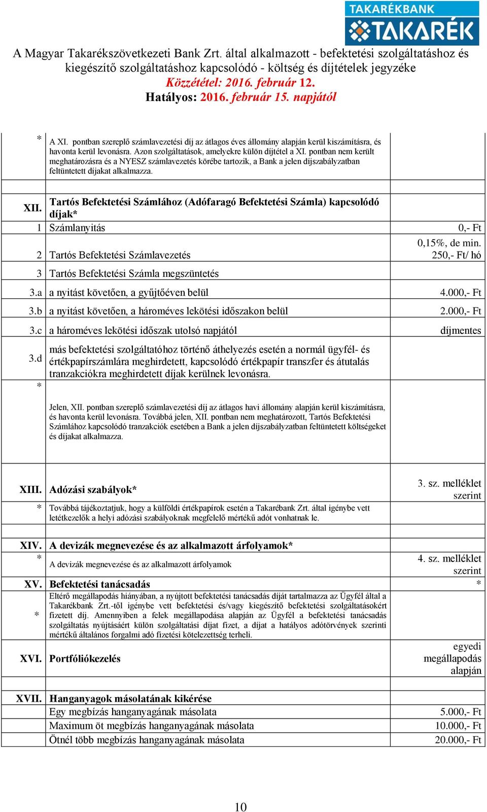 Tartós Befektetési Számlához (Adófaragó Befektetési Számla) kapcsolódó XII. díjak* 1 Számlanyitás 0,- Ft 2 Tartós Befektetési Számlavezetés 3 Tartós Befektetési Számla megszüntetés 0,15%, de min.