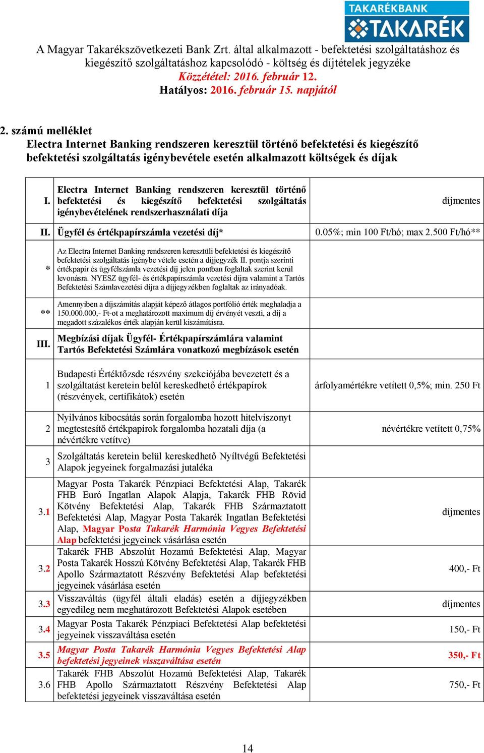 Ügyfél és értékpapírszámla vezetési díj* 0.05%; min 100 Ft/hó; max 2.500 Ft/hó** * ** III. 1 2 3 3.1 3.2 3.3 3.4 3.5 3.