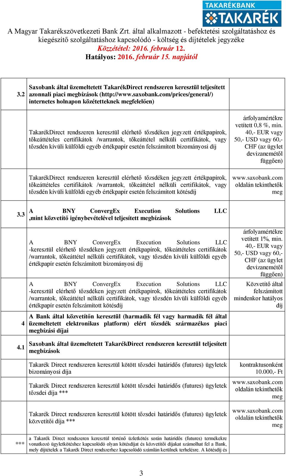 nélküli certifikátok, vagy tőzsdén kívüli külföldi egyéb értékpapír esetén felszámított bizományosi díj TakarékDirect rendszeren keresztül elérhető tőzsdéken jegyzett értékpapírok, tőkeáttételes