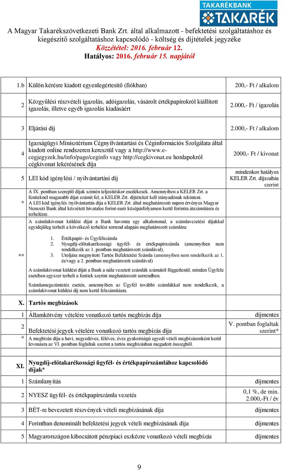 ecegjegyzek.hu/info/page/ceginfo vagy http://cegkivonat.eu honlapokról cégkivonat lekérésének díja 5 LEI kód igénylési / nyilvántartási díj * A IX.