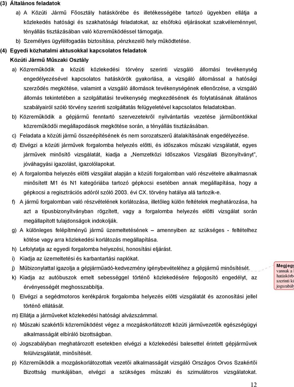 (4) Egyedi közhatalmi aktusokkal kapcsolatos feladatok Közúti Jármű Műszaki Osztály a) Közreműködik a közúti közlekedési törvény szerinti vizsgáló állomási tevékenység engedélyezésével kapcsolatos