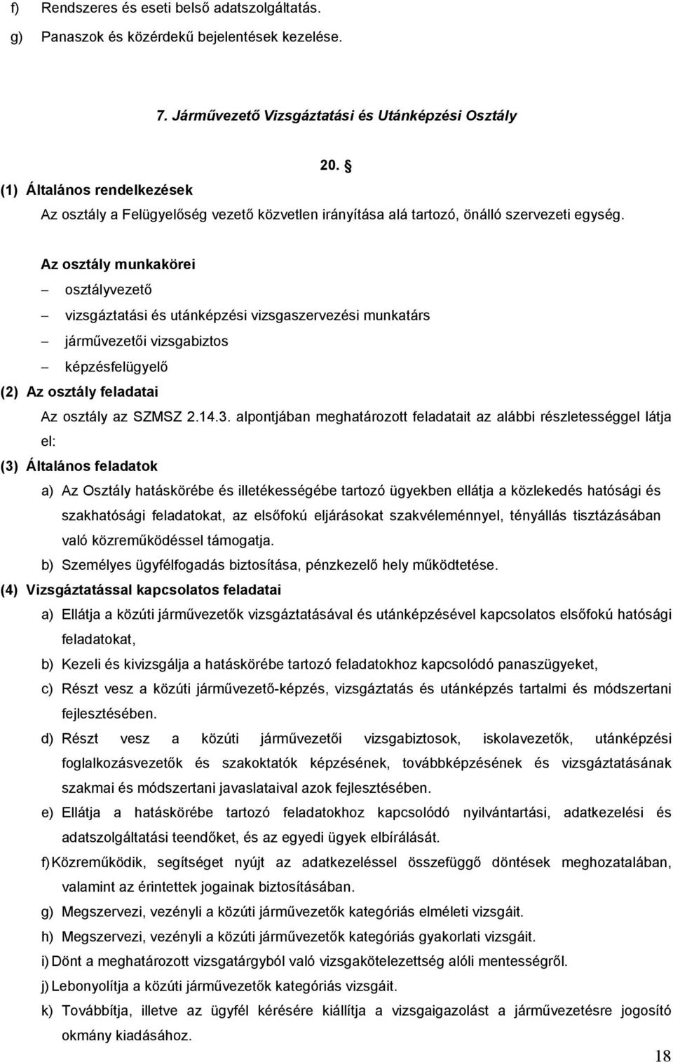 Az osztály munkakörei osztályvezető vizsgáztatási és utánképzési vizsgaszervezési munkatárs járművezetői vizsgabiztos képzésfelügyelő (2) Az osztály feladatai Az osztály az SZMSZ 2.14.3.