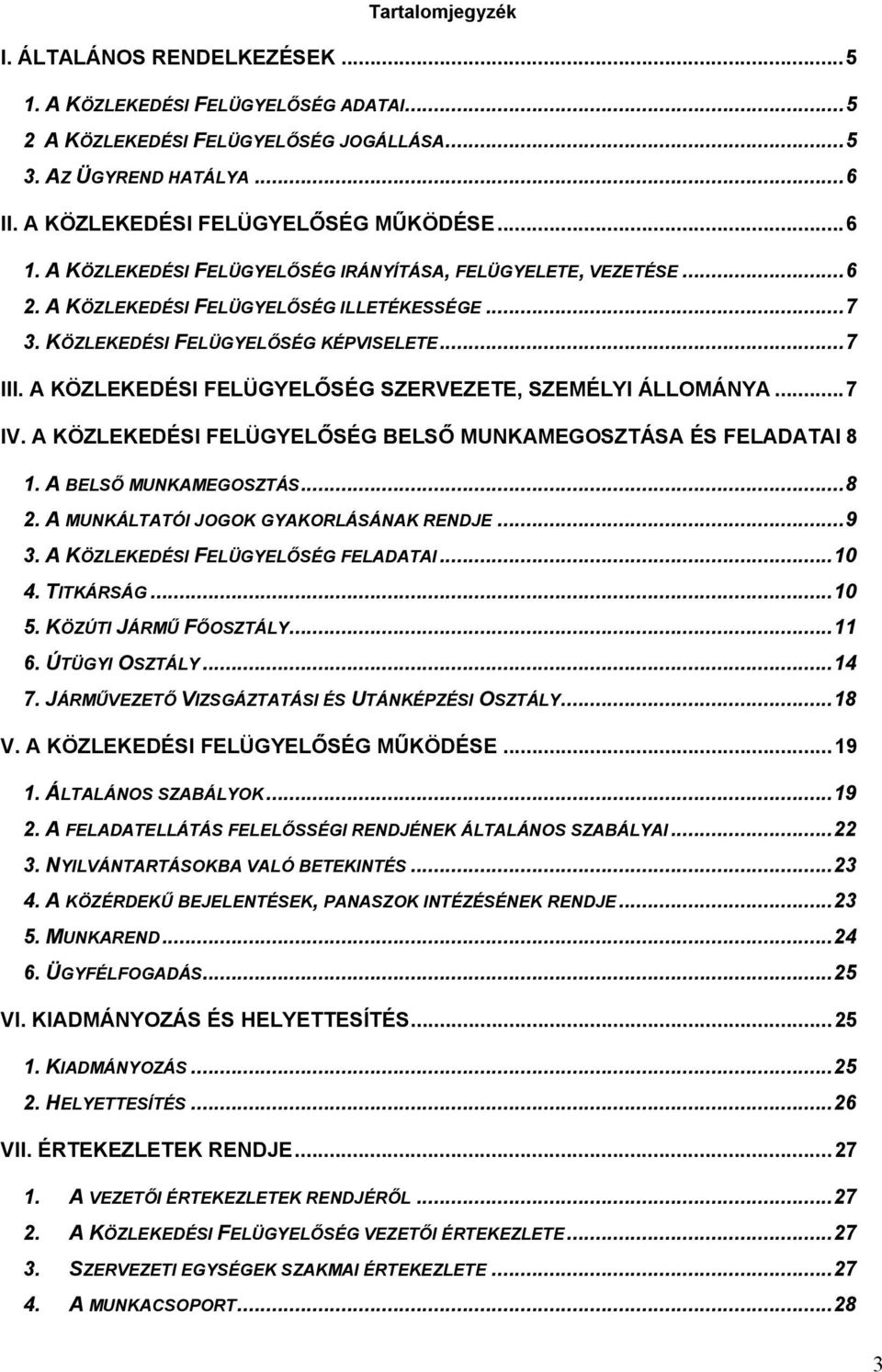 A KÖZLEKEDÉSI FELÜGYELŐSÉG SZERVEZETE, SZEMÉLYI ÁLLOMÁNYA...7 IV. A KÖZLEKEDÉSI FELÜGYELŐSÉG BELSŐ MUNKAMEGOSZTÁSA ÉS FELADATAI 8 1. A BELSŐ MUNKAMEGOSZTÁS...8 2.