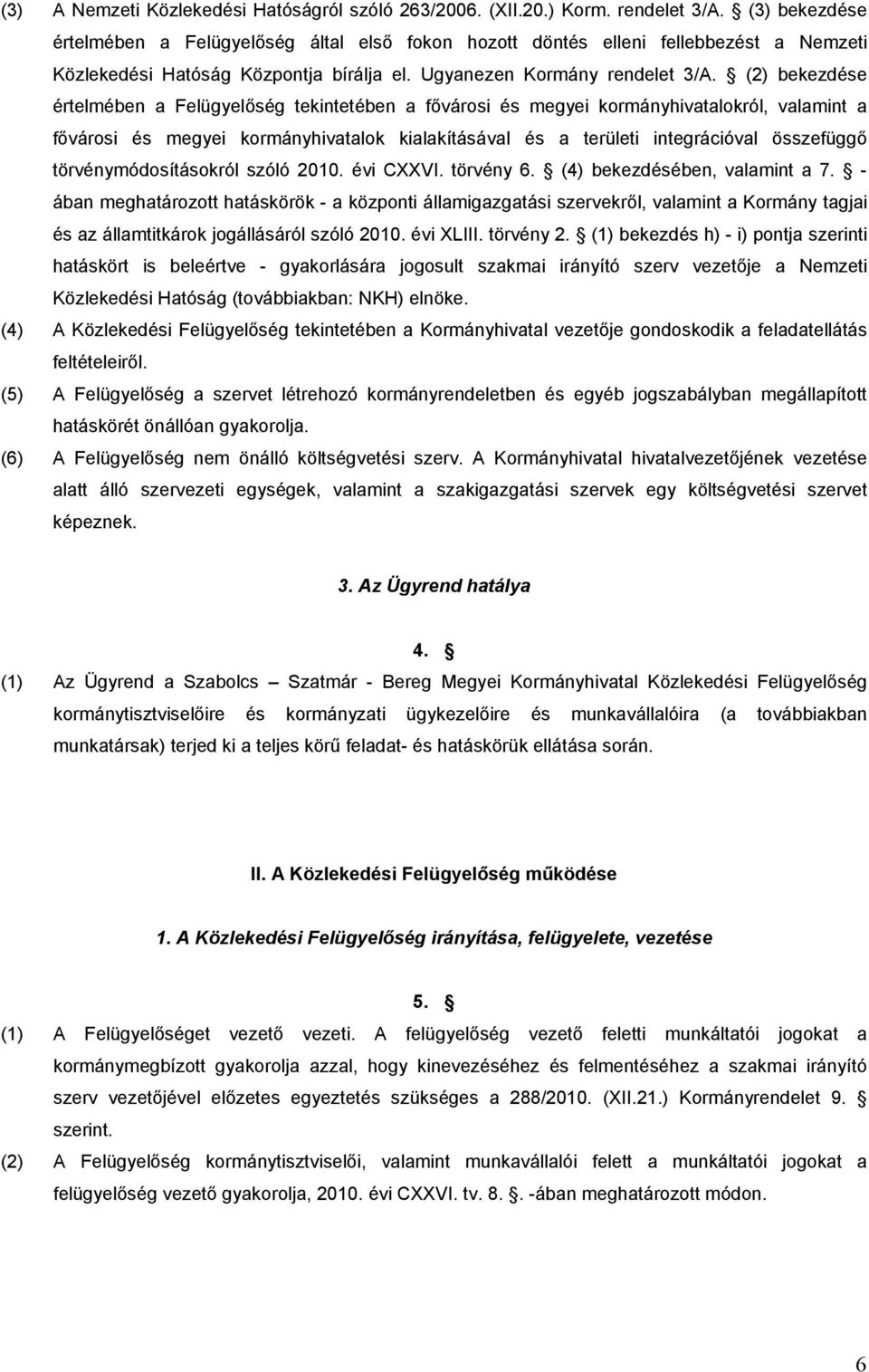 (2) bekezdése értelmében a Felügyelőség tekintetében a fővárosi és megyei kormányhivatalokról, valamint a fővárosi és megyei kormányhivatalok kialakításával és a területi integrációval összefüggő