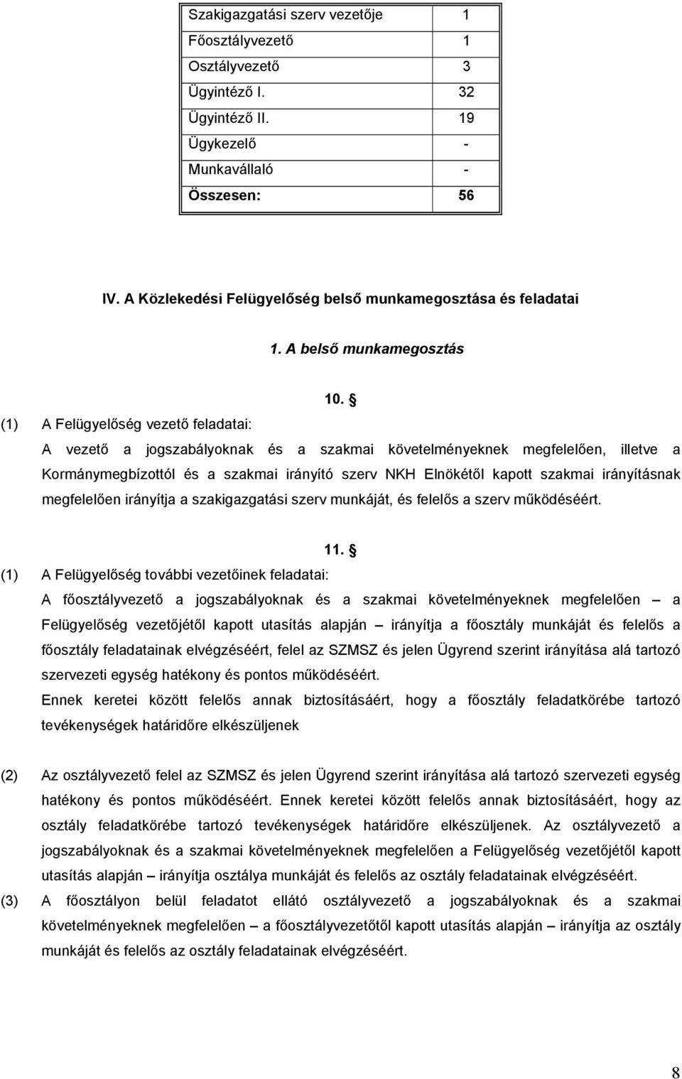 (1) A Felügyelőség vezető feladatai: A vezető a jogszabályoknak és a szakmai követelményeknek megfelelően, illetve a Kormánymegbízottól és a szakmai irányító szerv NKH Elnökétől kapott szakmai