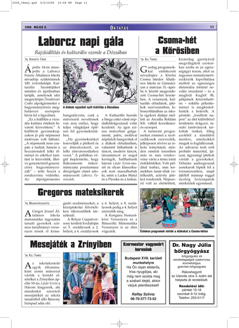 Kulturális Szemléjüket minden év áprilisában tartják, amelynek idei megnyitóján Dombóvári Csaba alpolgármester e hagyományõrzés meghatározó szerepére hívta fel a figyelmet.