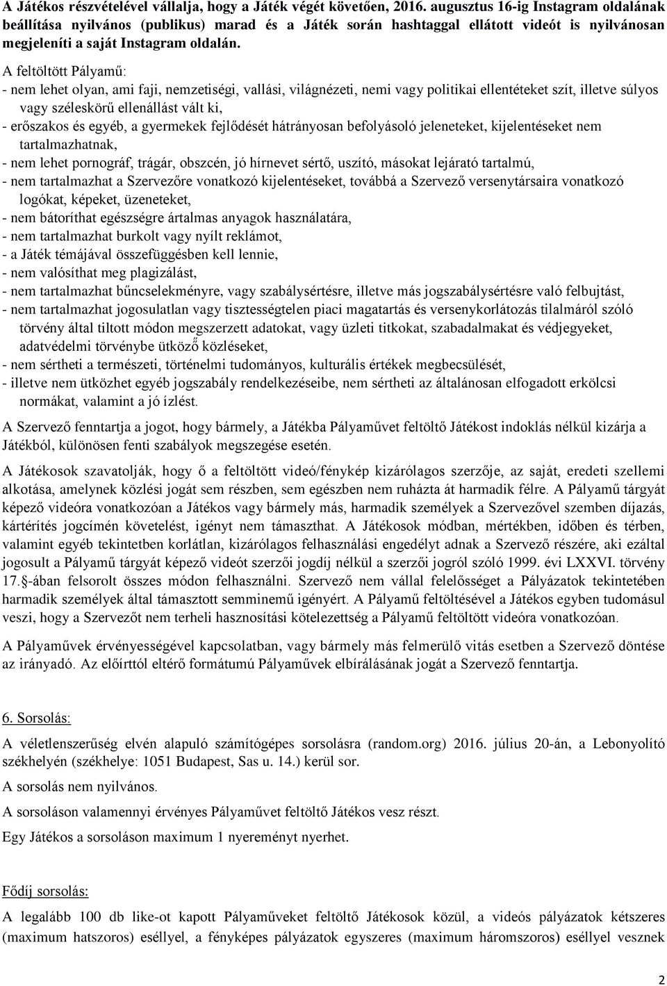 A feltöltött Pályamű: - nem lehet olyan, ami faji, nemzetiségi, vallási, világnézeti, nemi vagy politikai ellentéteket szít, illetve súlyos vagy széleskörű ellenállást vált ki, - erőszakos és egyéb,