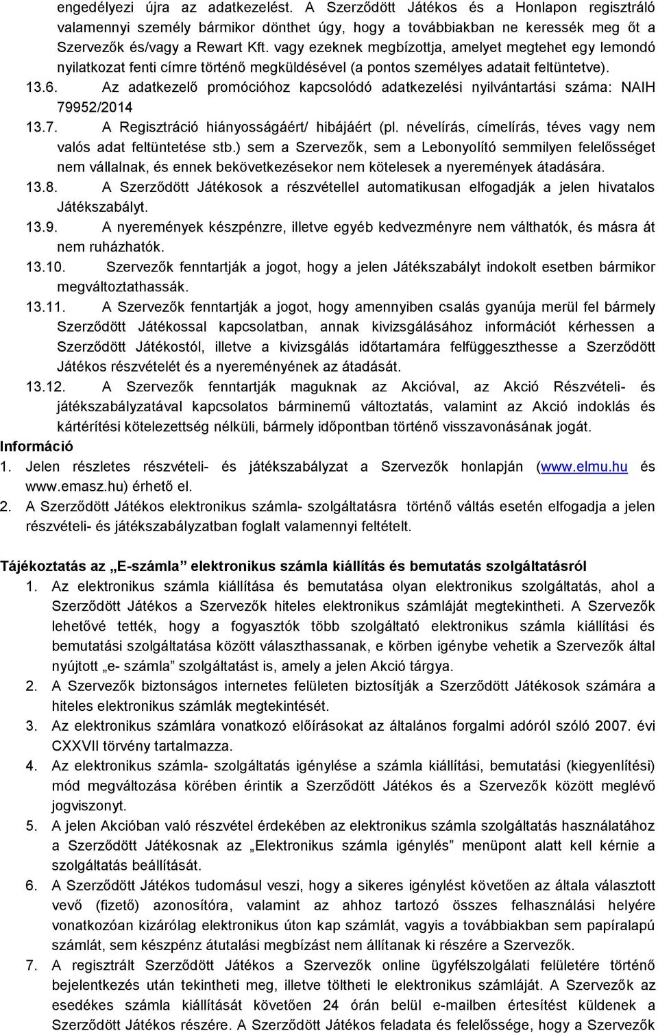 Az adatkezelő promócióhoz kapcsolódó adatkezelési nyilvántartási száma: NAIH 79952/2014 13.7. A Regisztráció hiányosságáért/ hibájáért (pl.