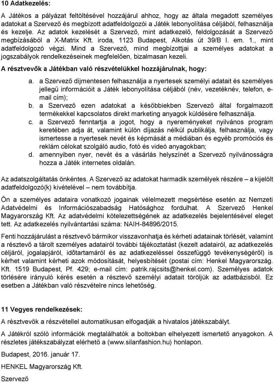 Mind a Szervező, mind megbízottjai a személyes adatokat a jogszabályok rendelkezéseinek megfelelően, bizalmasan kezeli. A résztvevők a Játékban való részvételükkel hozzájárulnak, hogy: a.