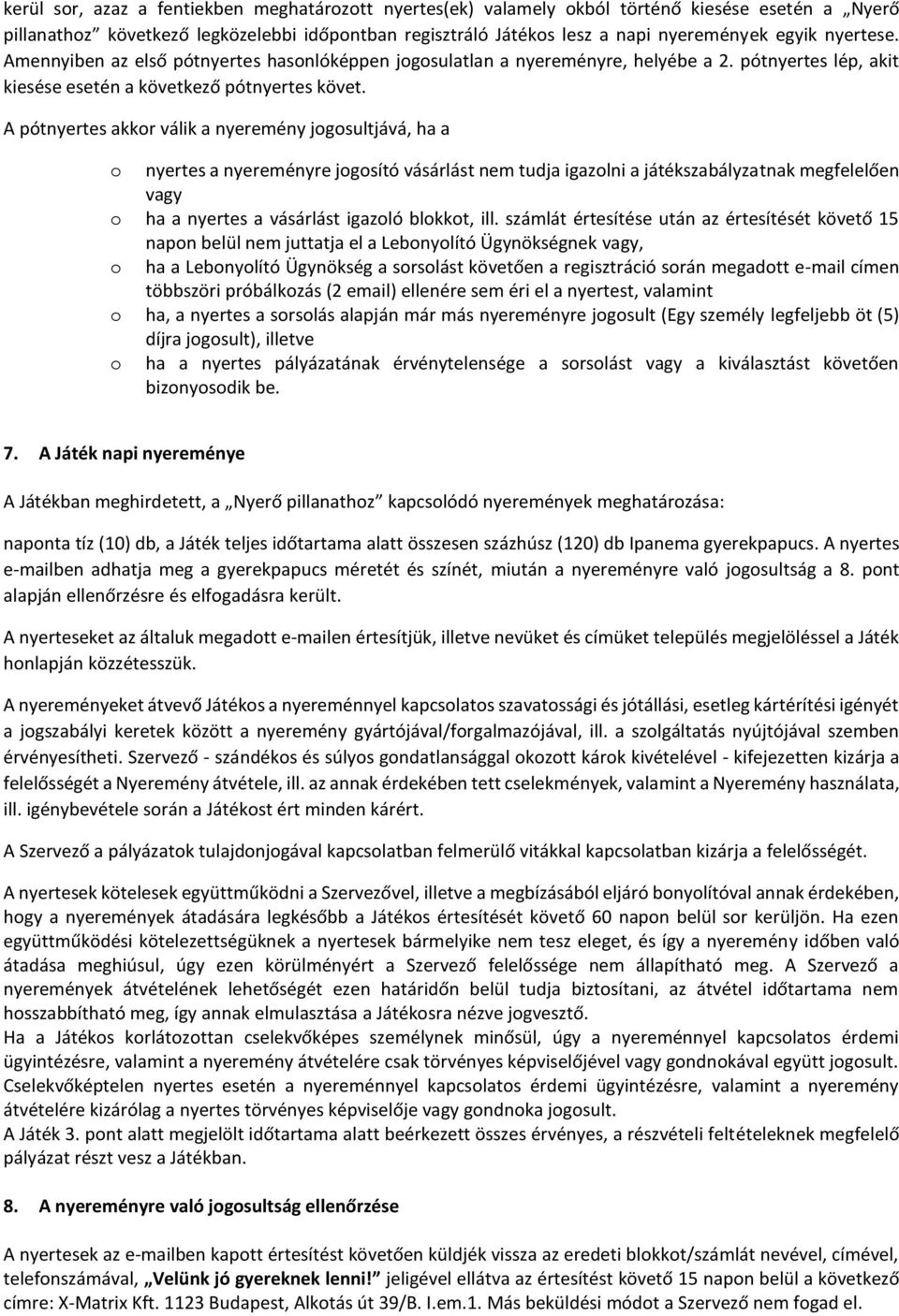 A pótnyertes akkor válik a nyeremény jogosultjává, ha a o nyertes a nyereményre jogosító vásárlást nem tudja igazolni a játékszabályzatnak megfelelően vagy o ha a nyertes a vásárlást igazoló blokkot,