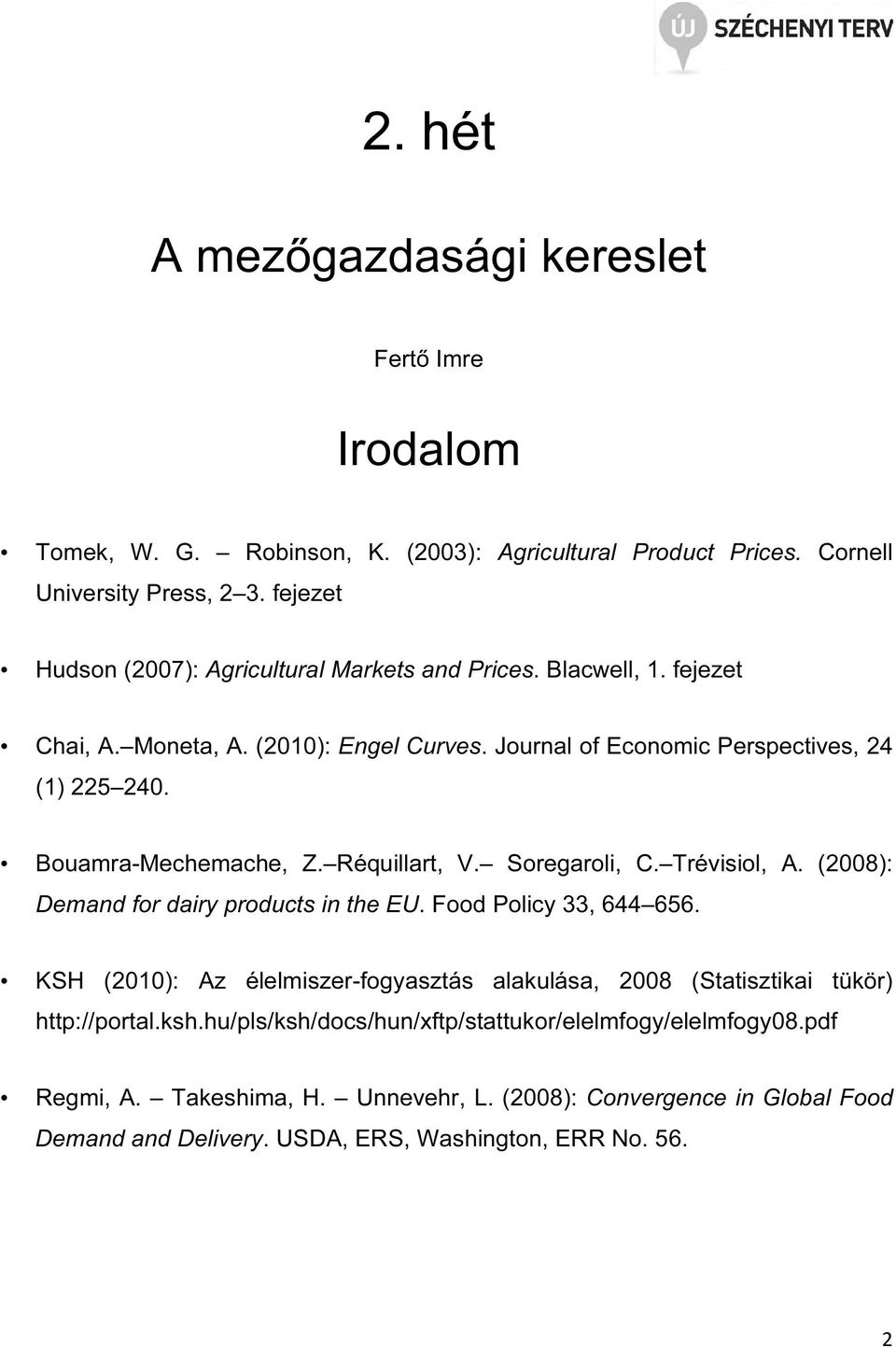 Bouamra-Mechemache, Z. Réquillart, V. Soregaroli, C. Trévisiol, A. (2008): Demand for dairy products in the EU. Food Policy 33, 644 656.
