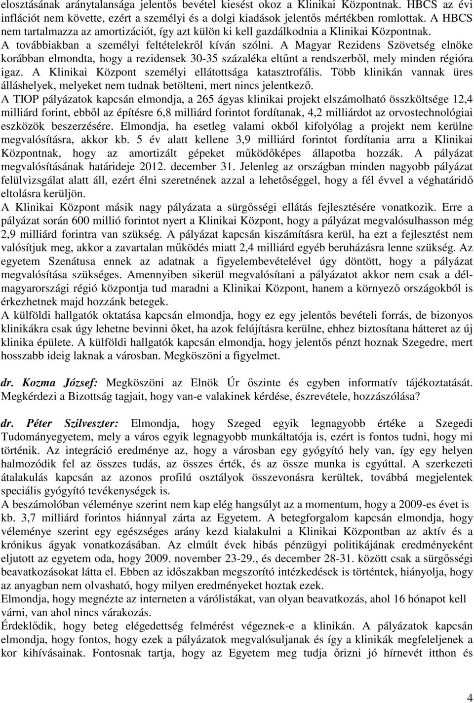 A Magyar Rezidens Szövetség elnöke korábban elmondta, hogy a rezidensek 30-35 százaléka eltőnt a rendszerbıl, mely minden régióra igaz. A Klinikai Központ személyi ellátottsága katasztrofális.