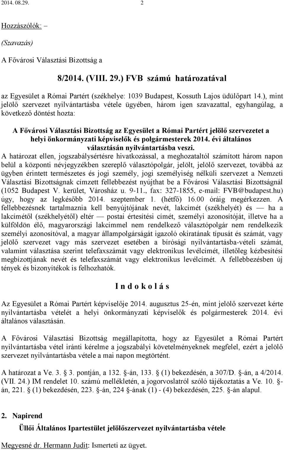 képviselők és polgármesterek 2014. évi általános választásán nyilvántartásba veszi. Az Egyesület a Római Partért képviselője 2014.