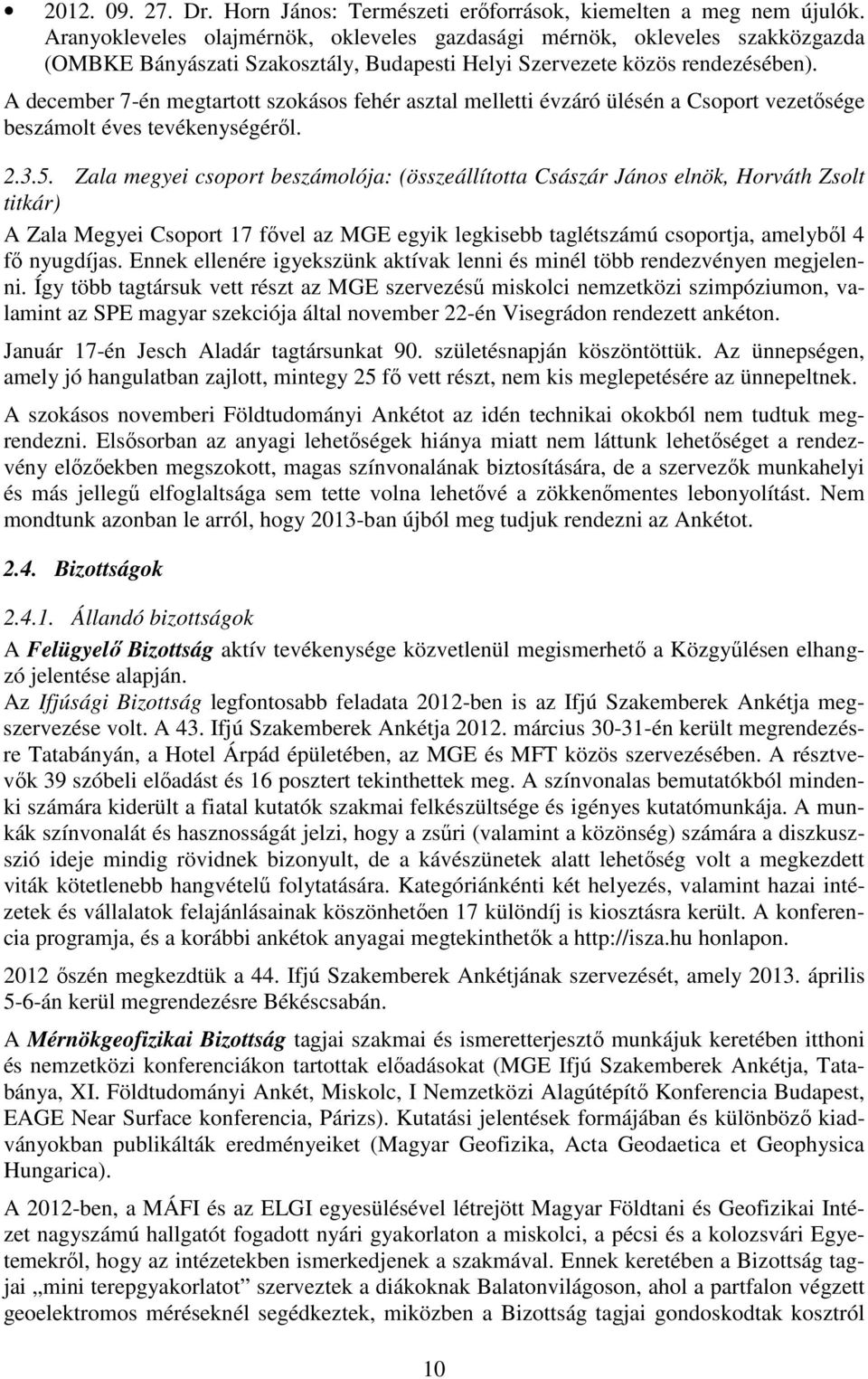 A december 7-én megtartott szokásos fehér asztal melletti évzáró ülésén a Csoport vezetősége beszámolt éves tevékenységéről. 2.3.5.