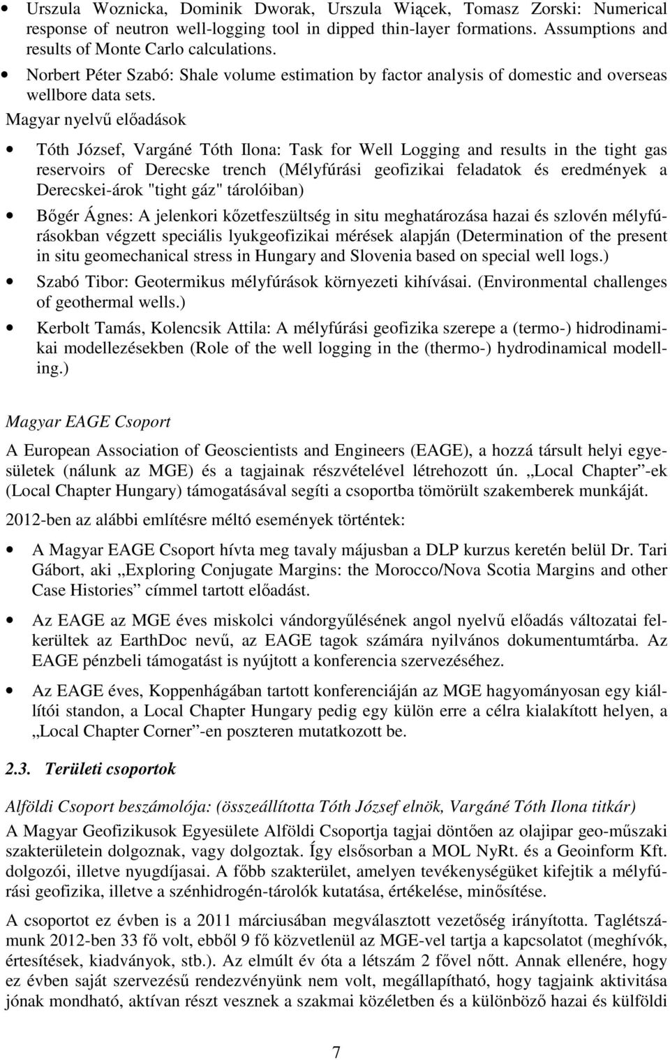 Magyar nyelvű előadások Tóth József, Vargáné Tóth Ilona: Task for Well Logging and results in the tight gas reservoirs of Derecske trench (Mélyfúrási geofizikai feladatok és eredmények a