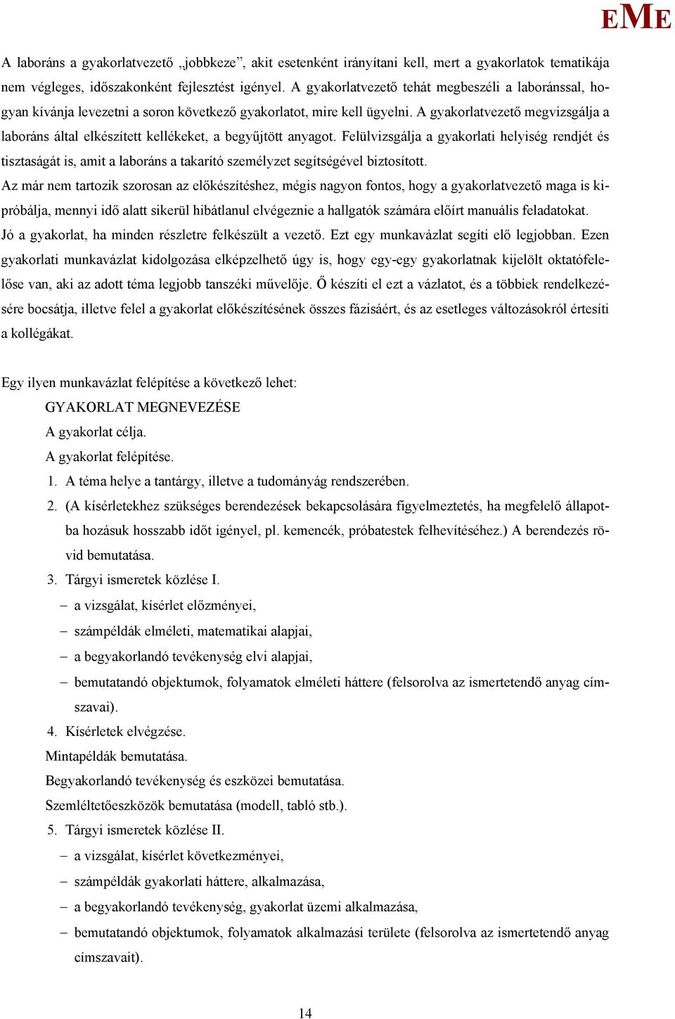 A gyakorlatvezető megvizsgálja a laboráns által elkészített kellékeket, a begyűjtött anyagot.