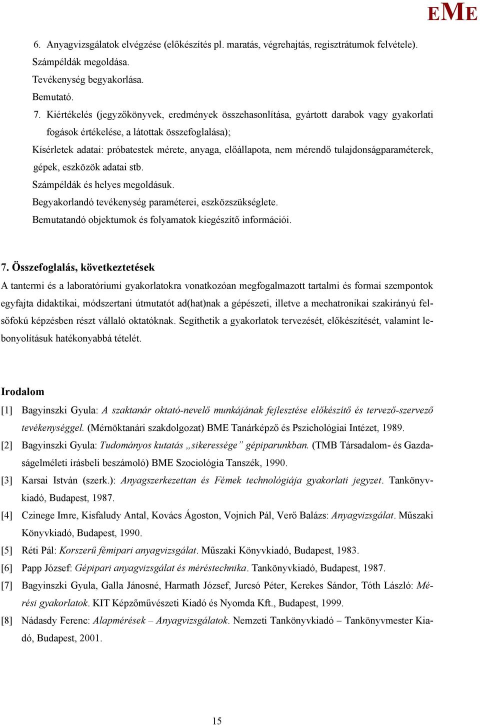 nem mérendő tulajdonságparaméterek, gépek, eszközök adatai stb. Számpéldák és helyes megoldásuk. Begyakorlandó tevékenység paraméterei, eszközszükséglete.