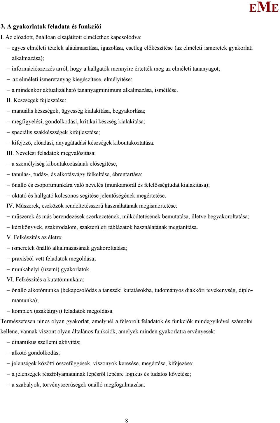 arról, hogy a hallgatók mennyire értették meg az elméleti tananyagot; az elméleti ismeretanyag kiegészítése, elmélyítése; a mindenkor aktualizálható tananyagminimum alkalmazása, ismétlése. II.