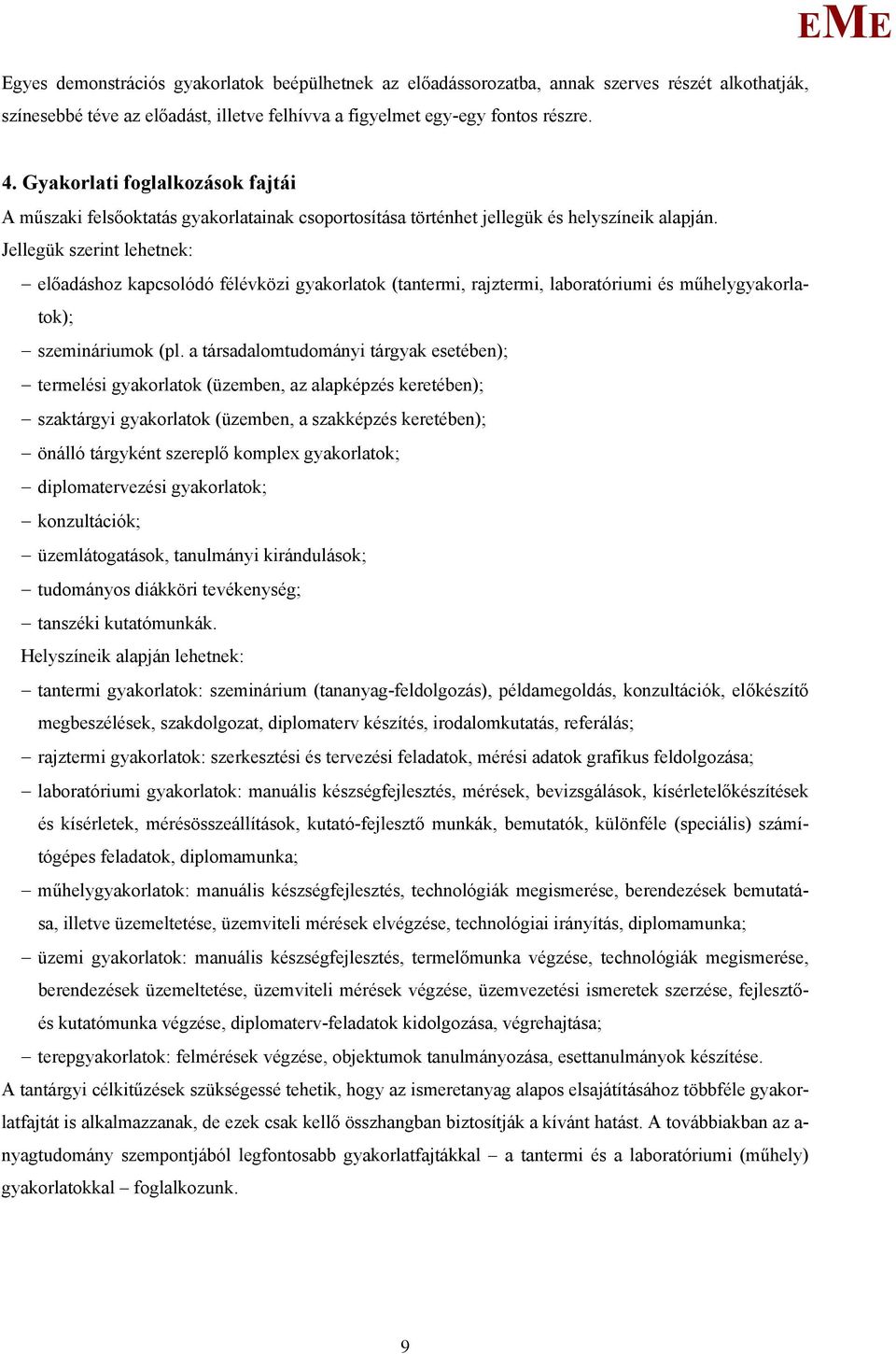 Jellegük szerint lehetnek: előadáshoz kapcsolódó félévközi gyakorlatok (tantermi, rajztermi, laboratóriumi és műhelygyakorlatok); szemináriumok (pl.