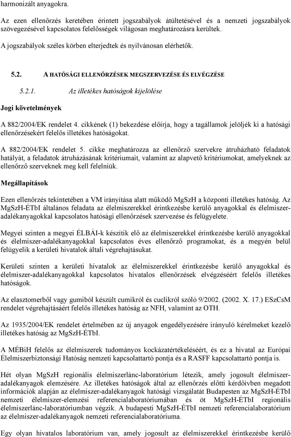 Az illetékes hatóságok kijelölése Jogi követelmények A 882/2004/EK rendelet 4. cikkének (1) bekezdése előírja, hogy a tagállamok jelöljék ki a hatósági ellenőrzésekért felelős illetékes hatóságokat.