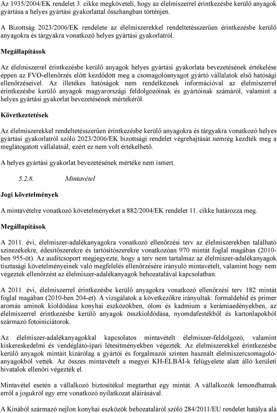 Megállapítások Az élelmiszerrel érintkezésbe kerülő anyagok helyes gyártási gyakorlata bevezetésének értékelése éppen az FVO-ellenőrzés előtt kezdődött meg a csomagolóanyagot gyártó vállalatok első