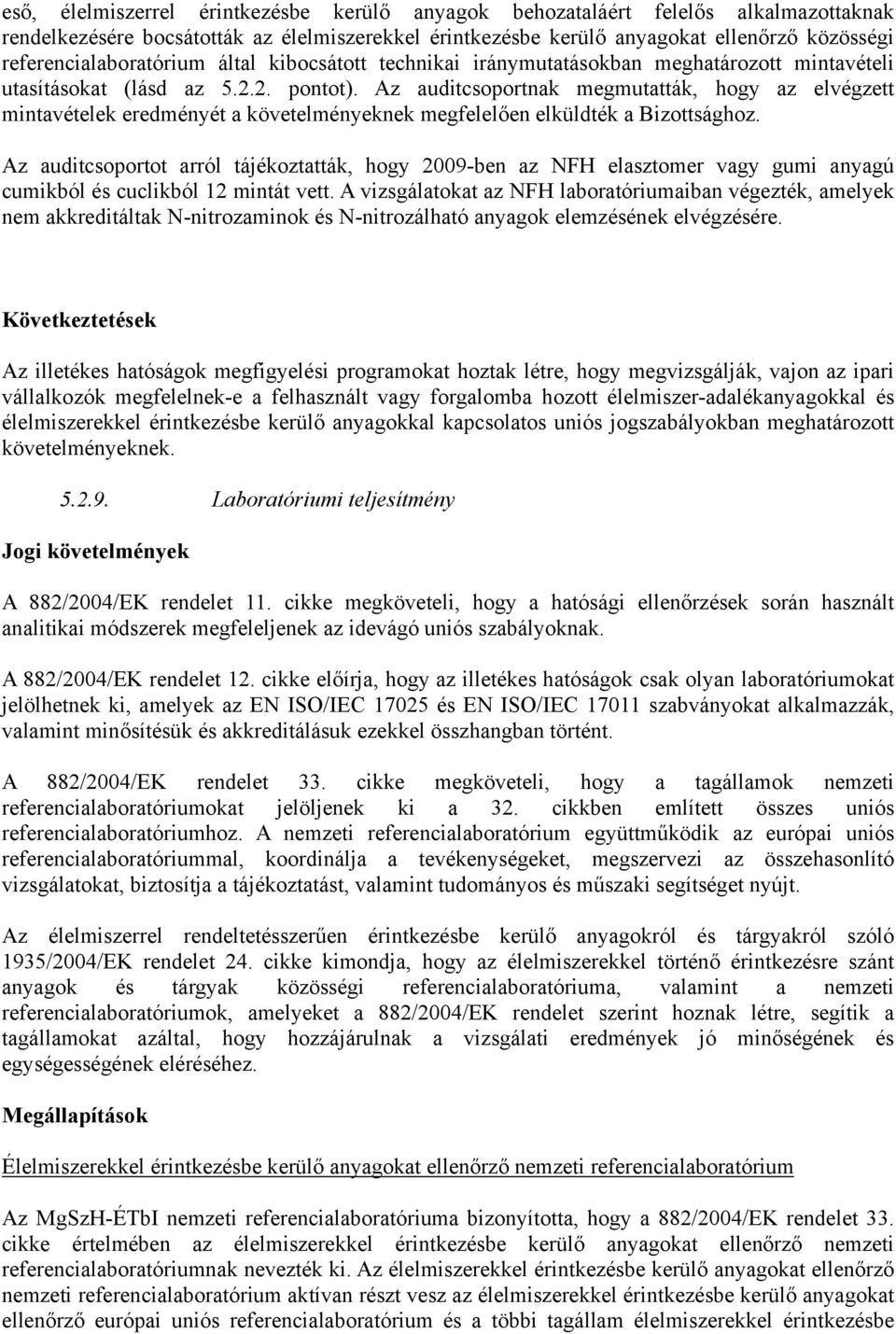 Az auditcsoportnak megmutatták, hogy az elvégzett mintavételek eredményét a követelményeknek megfelelően elküldték a Bizottsághoz.