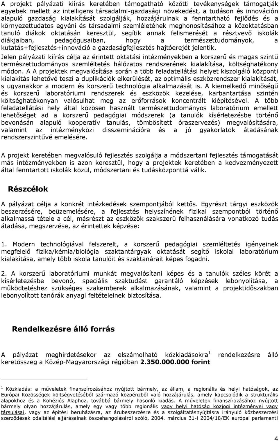 felismerését a résztvevő iskolák diákjaiban, pedagógusaiban, hogy a természettudományok, a kutatás+fejlesztés+innováció a gazdaságfejlesztés hajtóerejét jelentik.