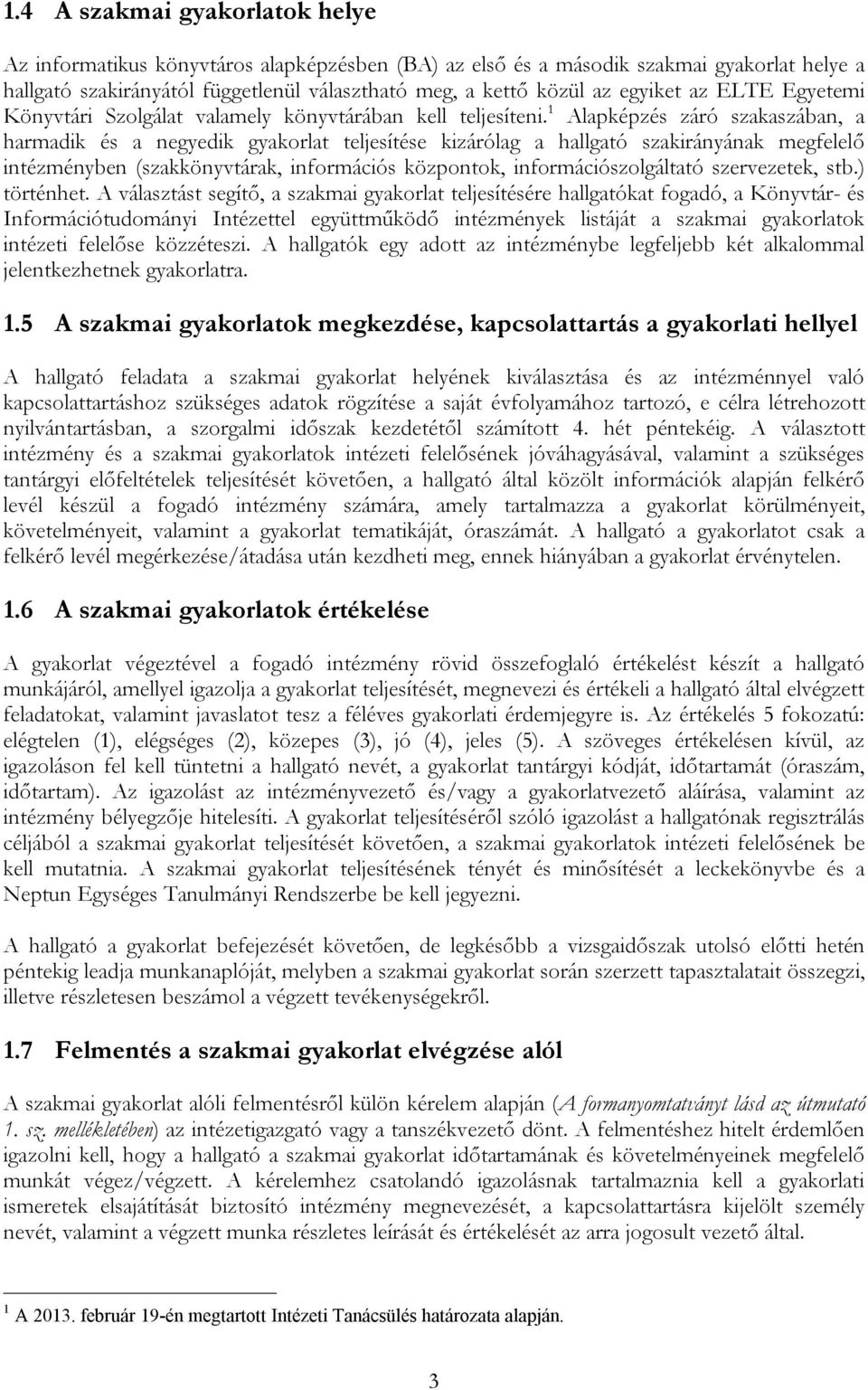 1 Alapképzés záró szakaszában, a harmadik és a negyedik gyakorlat teljesítése kizárólag a hallgató szakirányának megfelelő intézményben (szakkönyvtárak, információs központok, információszolgáltató