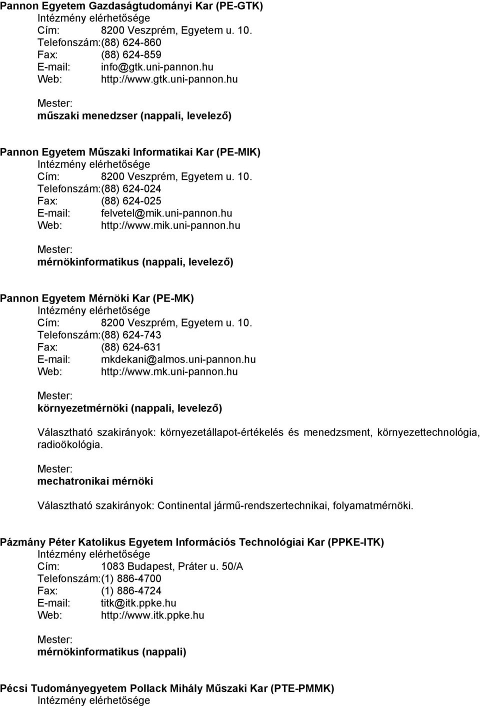 Telefonszám: (88) 624-024 Fax: (88) 624-025 E-mail: felvetel@mik.uni-pannon.hu Web: http://www.mik.uni-pannon.hu mérnökinformatikus (nappali, levelező) Pannon Egyetem Mérnöki Kar (PE-MK) Cím: 8200 Veszprém, Egyetem u.