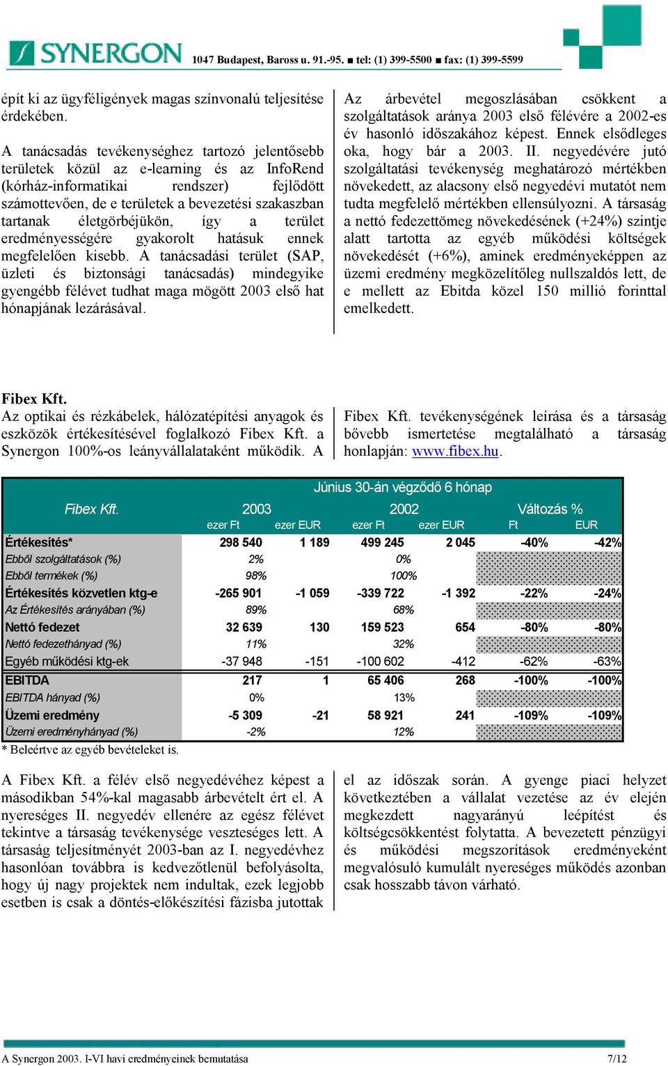 életgörbéjükön, így a terület eredményességére gyakorolt hatásuk ennek megfelelően kisebb.