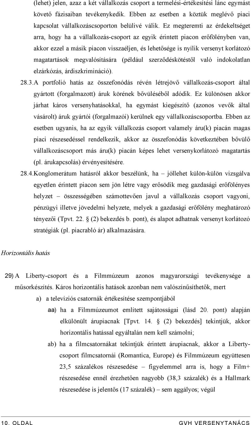 Ez megteremti az érdekeltséget arra, hogy ha a vállalkozás-csoport az egyik érintett piacon erőfölényben van, akkor ezzel a másik piacon visszaéljen, és lehetősége is nyílik versenyt korlátozó
