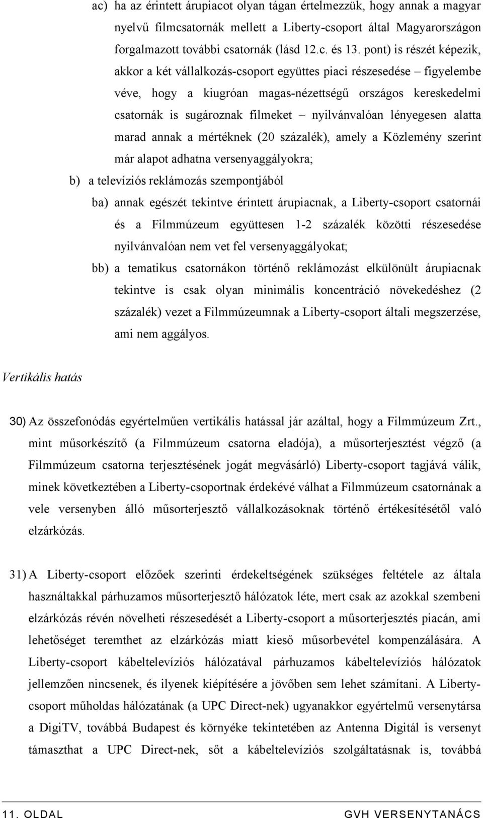 nyilvánvalóan lényegesen alatta marad annak a mértéknek (20 százalék), amely a Közlemény szerint már alapot adhatna versenyaggályokra; b) a televíziós reklámozás szempontjából ba) annak egészét