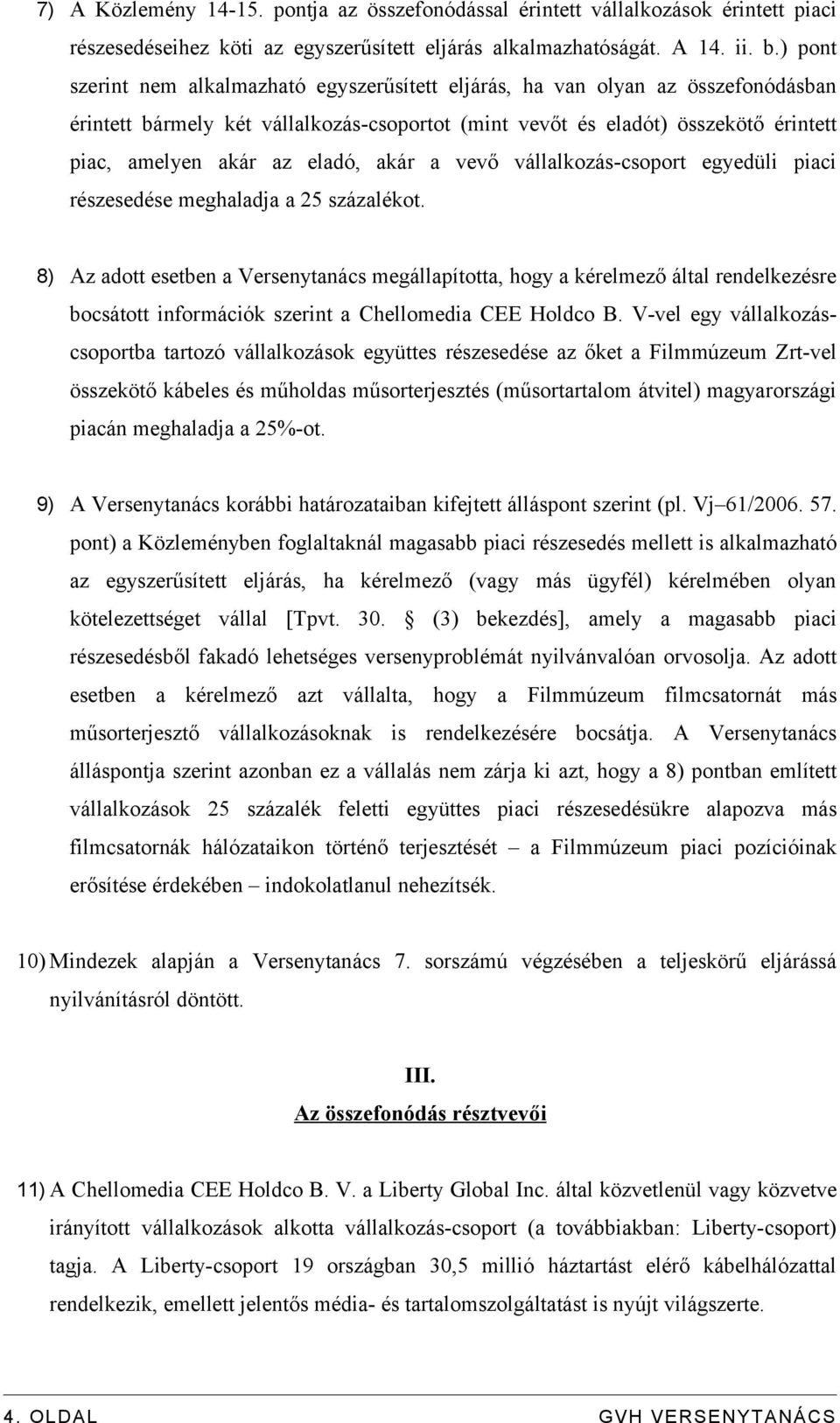 eladó, akár a vevő vállalkozás-csoport egyedüli piaci részesedése meghaladja a 25 százalékot.