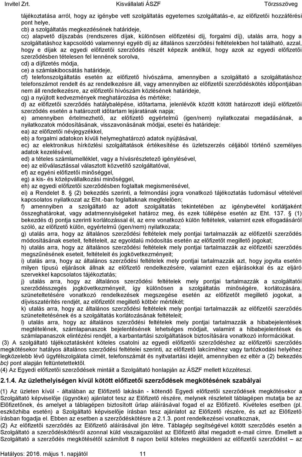 előfizetői szerződés részét képezik anélkül, hogy azok az egyedi előfizetői szerződésben tételesen fel lennének sorolva, cd) a díjfizetés módja, ce) a számlakibocsátás határideje, cf)