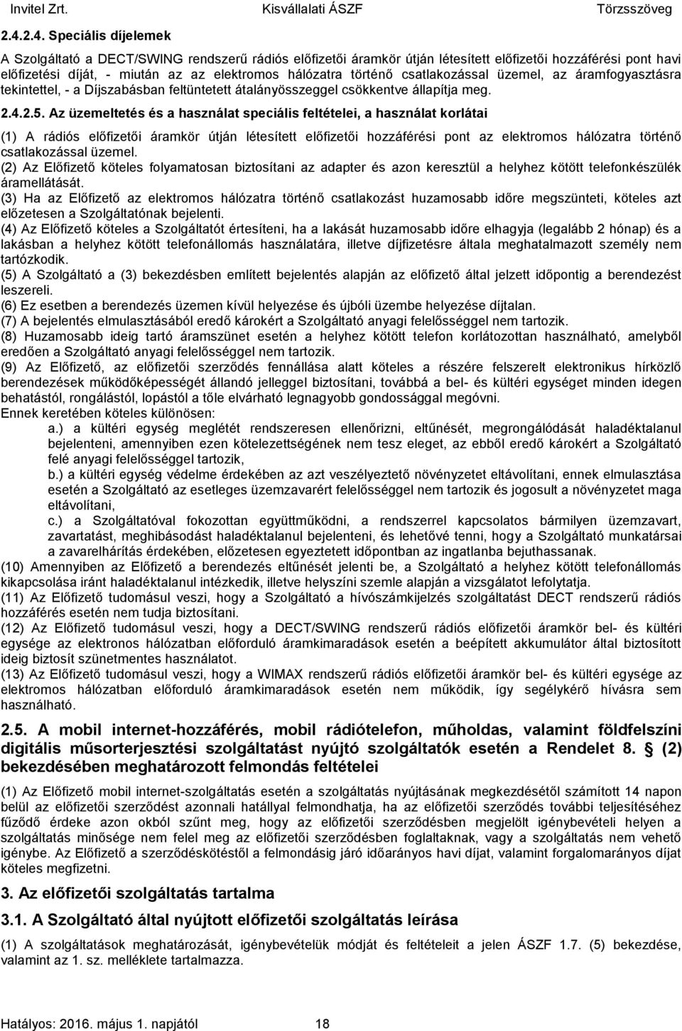 Az üzemeltetés és a használat speciális feltételei, a használat korlátai (1) A rádiós előfizetői áramkör útján létesített előfizetői hozzáférési pont az elektromos hálózatra történő csatlakozással