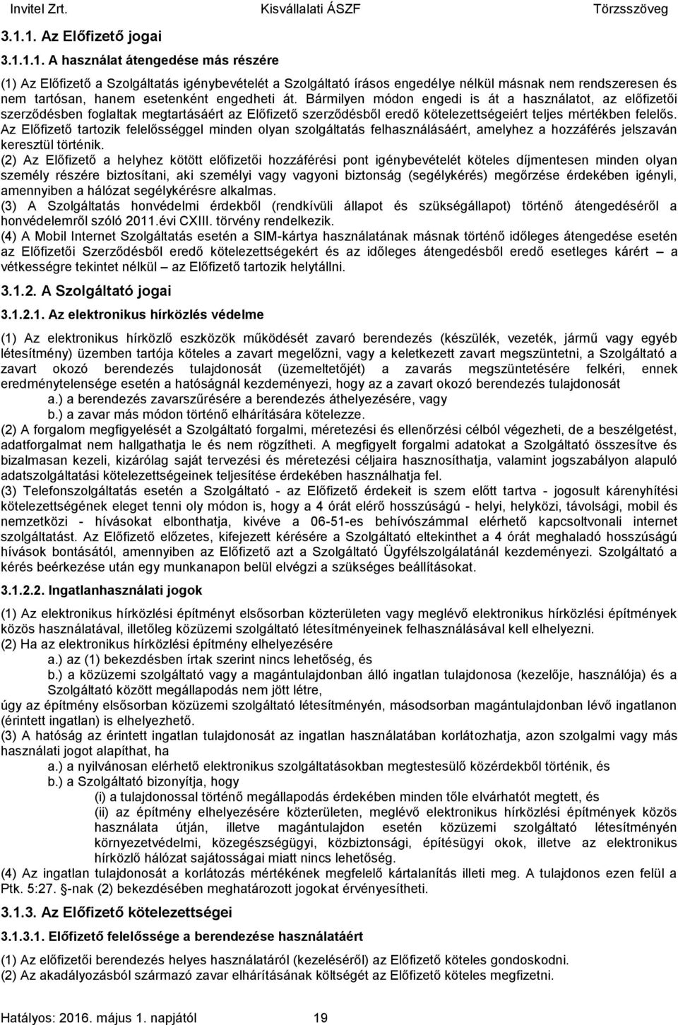 Az Előfizető tartozik felelősséggel minden olyan szolgáltatás felhasználásáért, amelyhez a hozzáférés jelszaván keresztül történik.