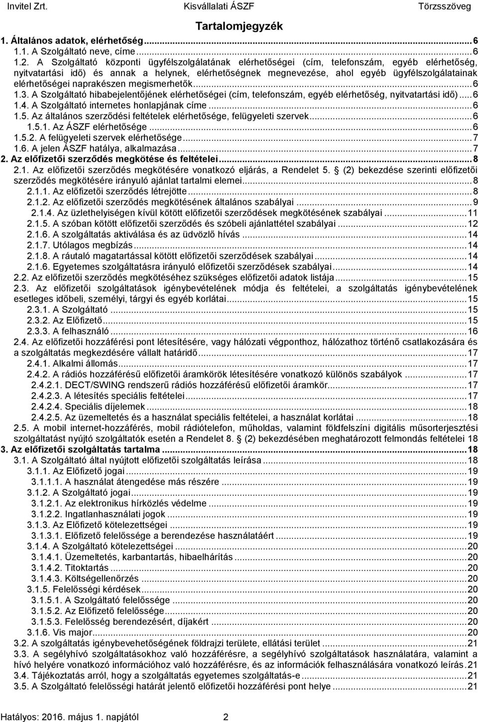 elérhetőségei naprakészen megismerhetők... 6 1.3. A Szolgáltató hibabejelentőjének elérhetőségei (cím, telefonszám, egyéb elérhetőség, nyitvatartási idő)... 6 1.4.