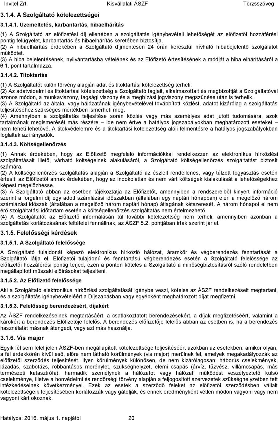 (3) A hiba bejelentésének, nyilvántartásba vételének és az Előfizető értesítésének a módját a hiba elhárításáról a 6.1. pont tartalmazza. 3.1.4.2.