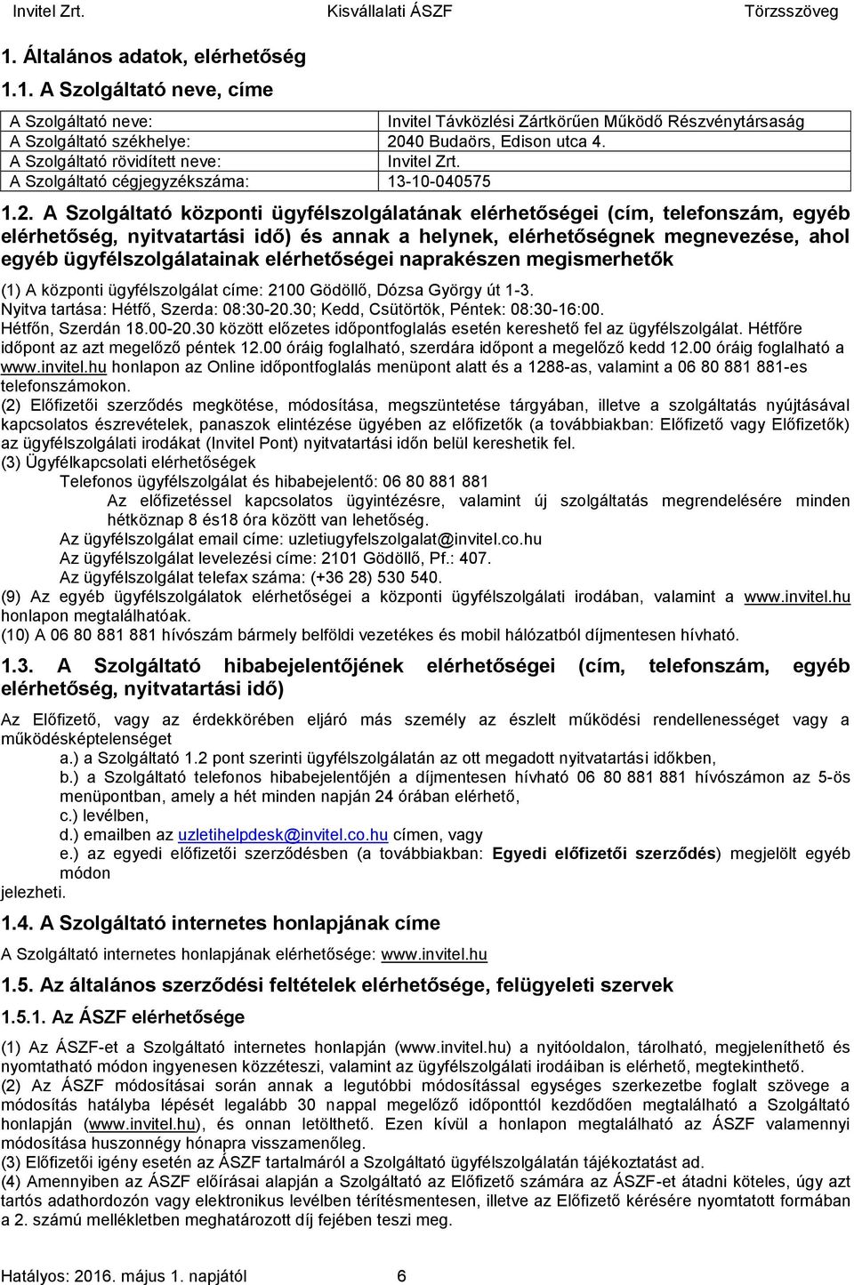 A Szolgáltató központi ügyfélszolgálatának elérhetőségei (cím, telefonszám, egyéb elérhetőség, nyitvatartási idő) és annak a helynek, elérhetőségnek megnevezése, ahol egyéb ügyfélszolgálatainak