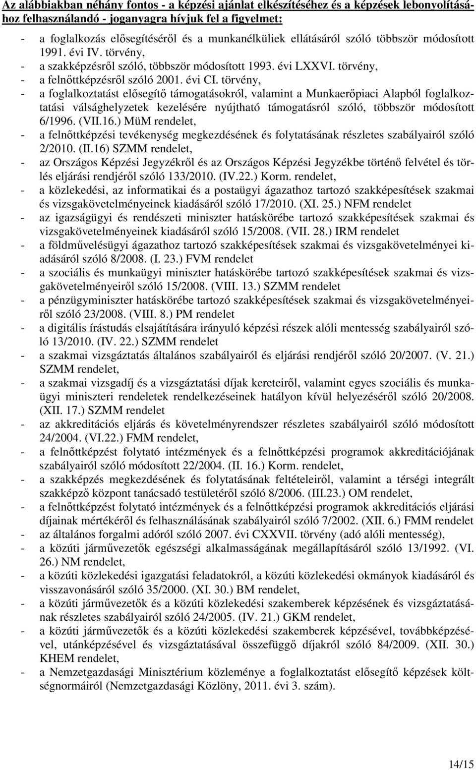 törvény, - a foglalkoztatást elısegítı támogatásokról, valamint a Munkaerıpiaci Alapból foglalkoztatási válsághelyzetek kezelésére nyújtható támogatásról szóló, többször módosított 6/1996. (VII.16.